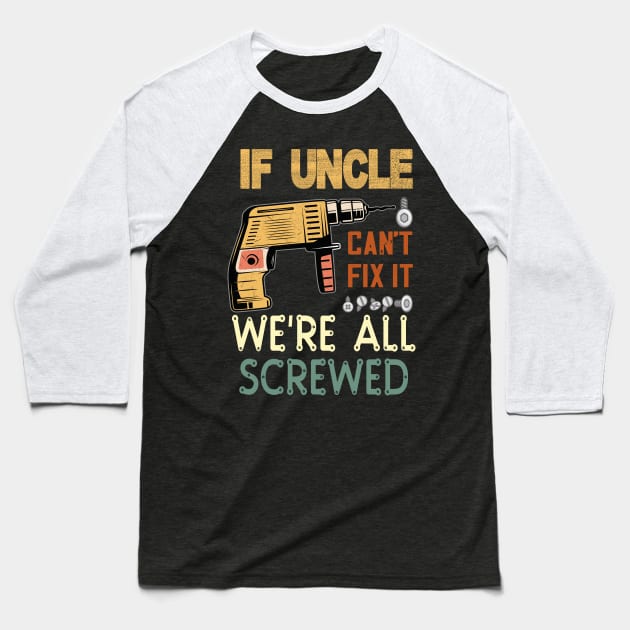 if uncle cant fix it we are all screwed..uncle funny gift Baseball T-Shirt by DODG99